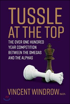 Tussle at the Top: The Over One Hundred Year Competition Between the Omegas and the Alphas Volume 1