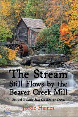 The Stream Still Flows by the Beaver Creek Mill: Sequel to Little Mill on Beaver Creek Volume 2