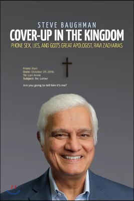 Cover-Up in the Kingdom: Phone Sex, Lies, and God&#39;s Great Apologist, Ravi Zacharias Volume 1