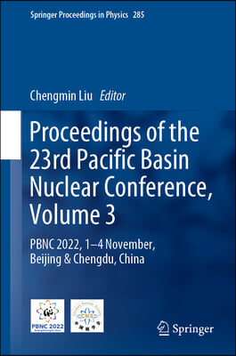 Proceedings of the 23rd Pacific Basin Nuclear Conference, Volume 3: Pbnc 2022, 1 - 4 November, Beijing & Chengdu, China