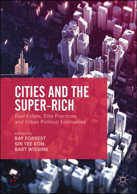 Cities and the Super-Rich: Real Estate, Elite Practices and Urban Political Economies