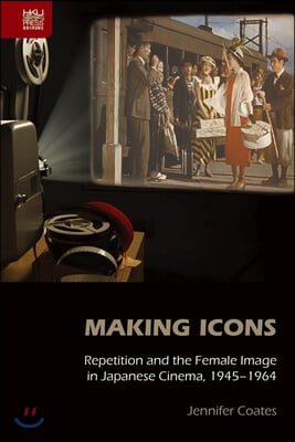 Making Icons: Repetition and the Female Image in Japanese Cinema, 1945-1964