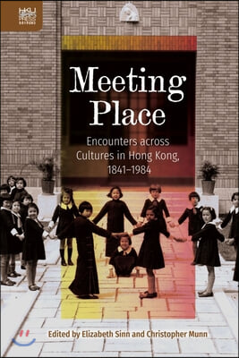 Meeting Place - Encounters across Cultures in Hong Kong, 1841-1984