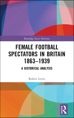 Female Football Spectators in Britain 1863-1939
