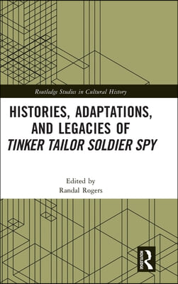 Histories, Adaptations, and Legacies of Tinker, Tailor, Soldier, Spy