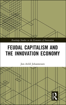 Feudal Capitalism and the Innovation Economy