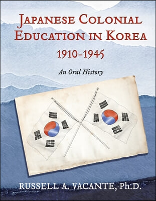 Japanese Colonial Education in Korea 1910-1945: An Oral History