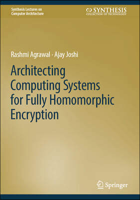 On Architecting Fully Homomorphic Encryption-Based Computing Systems