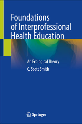 Foundations of Interprofessional Health Education: An Ecological Theory