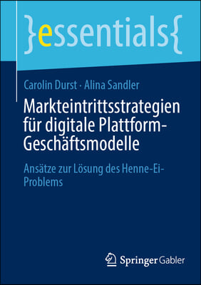 Markteintrittsstrategien Fur Digitale Plattform-Geschaftsmodelle: Ansatze Zur Losung Des Henne-Ei-Problems