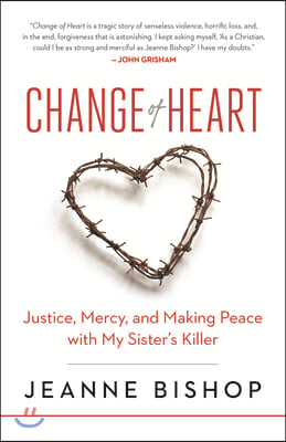 Change of Heart: Justice, Mercy, and Making Peace with My Sister's Killer