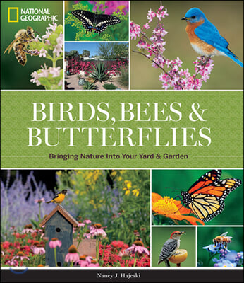 National Geographic Birds, Bees, and Butterflies-Direct Mail Edition: Bringing Nature Into Your Yard and Garden