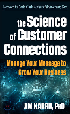 The Science of Customer Connections: Manage Your Message to Grow Your Business