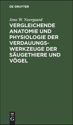 Vergleichende Anatomie Und Physiologie Der Verdauungswerkzeuge Der S&#228;ugethiere Und V&#246;gel