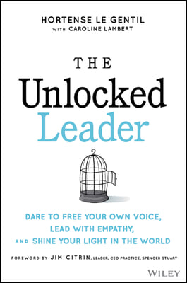 The Unlocked Leader: Dare to Free Your Own Voice, Lead with Empathy, and Shine Your Light in the World