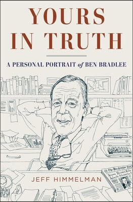 Yours in Truth: A Personal Portrait of Ben Bradlee, Legendary Editor of the Washington Post