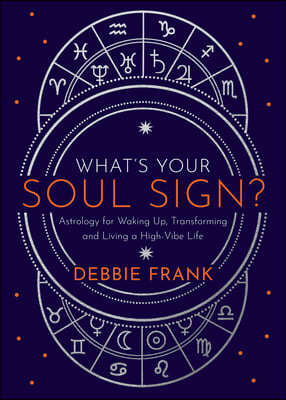 What&#39;s Your Soul Sign?: Astrology for Waking Up, Transforming and Living a High-Vibe Life
