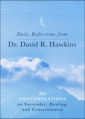 Daily Reflections from Dr. David R. Hawkins: 365 Contemplations on Surrender, Healing, and Consciousness