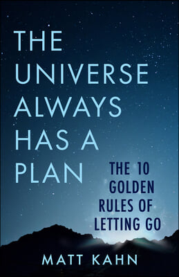 The Universe Always Has a Plan: The 10 Golden Rules of Letting Go