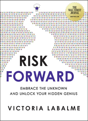 Risk Forward: Embrace the Unknown and Unlock Your Hidden Genius