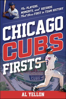 Chicago Cubs Firsts: The Players, Moments, and Records That Were First in Team History