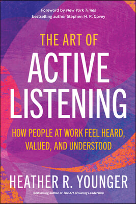 The Art of Active Listening: How People at Work Feel Heard, Valued, and Understood