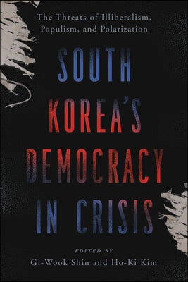 South Korea&#39;s Democracy in Crisis: The Threats of Illiberalism, Populism, and Polarization