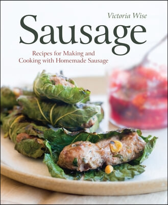 Sausage: Recipes for Making and Cooking with Homemade Sausage [A Cookbook]