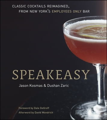 Speakeasy: The Employees Only Guide to Classic Cocktails Reimagined [A Cocktail Recipe Book]