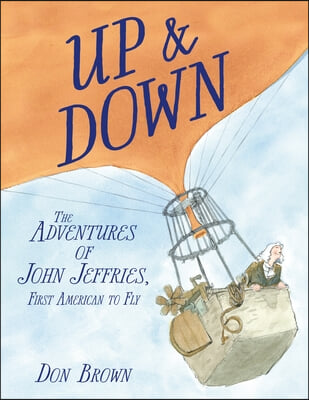 Up &amp; Down: The Adventures of John Jeffries, First American to Fly