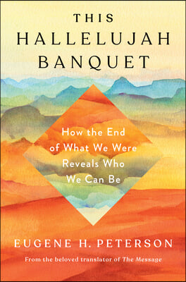 This Hallelujah Banquet: How the End of What We Were Reveals Who We Can Be