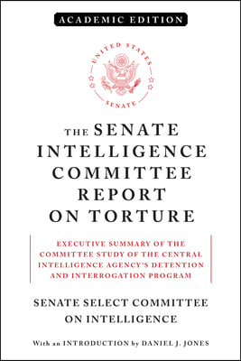 The Senate Intelligence Committee Report on Torture (Academic Edition): Executive Summary of the Committee Study of the Central Intelligence Agency's
