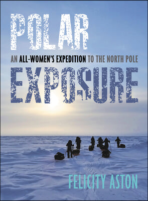 Polar Exposure: An All-Women&#39;s Expedition to the North Pole