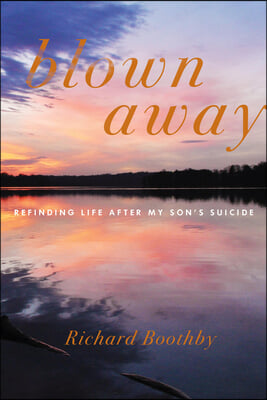 Blown Away: Refinding Life After My Son's Suicide