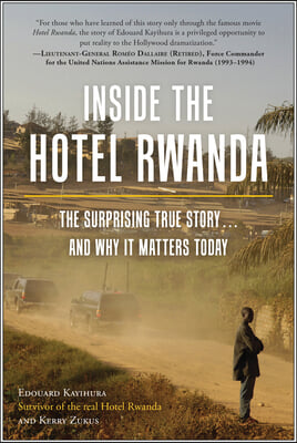 Inside the Hotel Rwanda: The Surprising True Story ... and Why It Matters Today