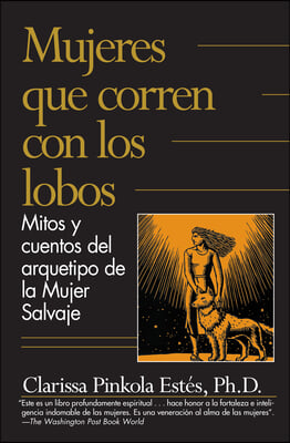 Mujeres Que Corren Con los Lobos: Mitos y Cuentos del Arquetipo de la Mujer Salvaje = Women Who Run with the Wolves