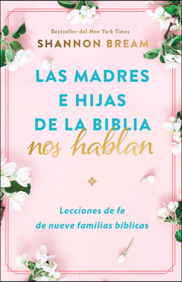 Las Madres E Hijas de la Biblia Nos Hablan: Lecciones de Fe de Nueve Familias Bi Blicas / Mothers and Daughters of the Bible Speak: Lessons on Faith f