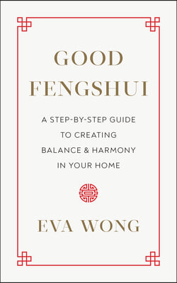 Good Fengshui: A Step-By-Step Guide to Creating Balance and Harmony in Your Home