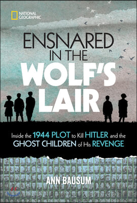 Ensnared in the Wolf's Lair: Inside the 1944 Plot to Kill Hitler and the Ghost Children of His Revenge