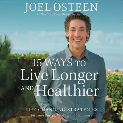 15 Ways to Live Longer and Healthier: Life-Changing Strategies for Greater Energy, a More Focused Mind, and a Calmer Soul