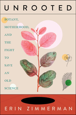 Unrooted: Botany, Motherhood, and the Fight to Save an Old Science