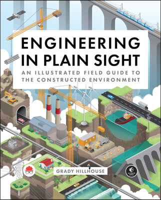 Engineering in Plain Sight: An Illustrated Field Guide to the Constructed Environment