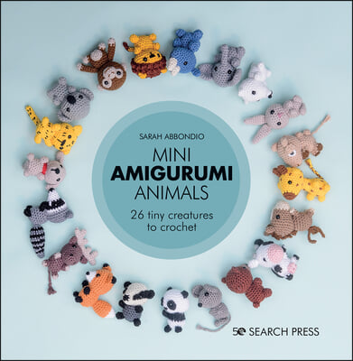 Mini Amigurumi Animals: 26 Tiny Creatures to Crochet