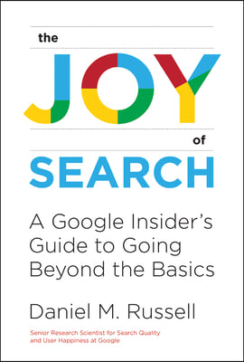 Joy of Search: A Google Insider&#39;s Guide to Going Beyond the Basics