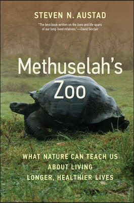 Methuselah&#39;s Zoo: What Nature Can Teach Us about Living Longer, Healthier Lives