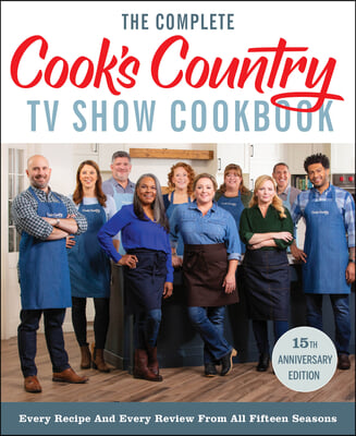 The Complete Cook&#39;s Country TV Show Cookbook 15th Anniversary Edition Includes Season 15 Recipes: Every Recipe and Every Review from All Fifteen Seaso