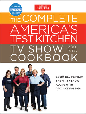 The Complete America&#39;s Test Kitchen TV Show Cookbook 2001-2022: Every Recipe from the Hit TV Show Along with Product Ratings Includes the 2022 Season