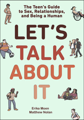 Let&#39;s Talk about It: The Teen&#39;s Guide to Sex, Relationships, and Being a Human (a Graphic Novel)