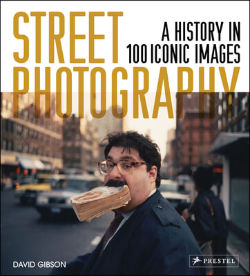 Street Photography: A History in 100 Iconic Photographs