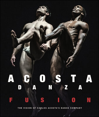 Acosta Danza: Fusion: The Vision of Carlos Acosta&#39;s Dance Company